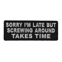 Sorry I'm Late But Screwing Around Takes Time Patch | Embroidered Patches