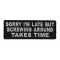 Sorry I'm Late But Screwing Around Takes Time Patch