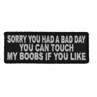 Sorry You Had A Bad Day You Can Touch My Boobs If You Like Patch