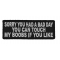 Sorry You Had A Bad Day You Can Touch My Boobs If You Like Patch