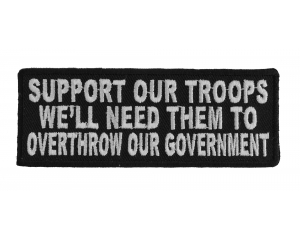 Support Our Troops We'll Need Them To Overthrow Our Government Patch | Embroidered Patches