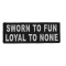 Sworn To Fun Loyal To None Patch