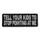 Tell Your Kids To Stop Pointing At Me Patch
