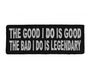 The Good I Do Is Good The Bad I Do Is Legendary Patch | Embroidered Patches