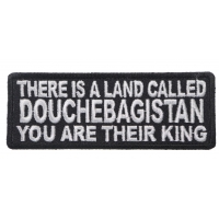 There Is A Land Called Douchebagistan You Are Their King Patch