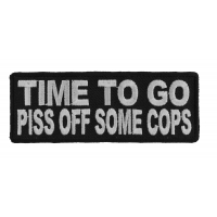 Time To Go Piss Off Some Cops Funny Patch Time To Go Piss Off Some Cops Funny Patch