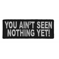 You Ain't Seen Nothing Yet Patch | Embroidered Patches