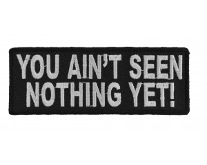You Ain't Seen Nothing Yet Patch | Embroidered Patches