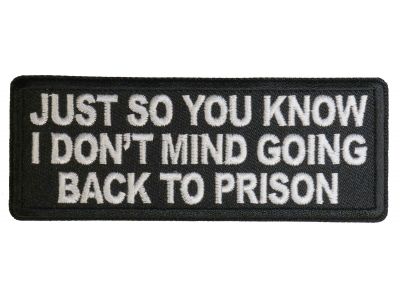 Just So You Know I don't Mind Going Back to Prison Patch