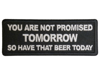 You Are Not Promised Tomorrow So Have That Beer Today Patch