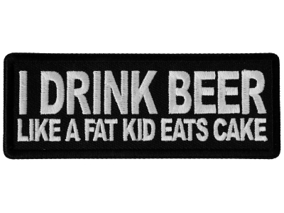 I Drink Beer Like a Fat Kid Eats Cake Patch