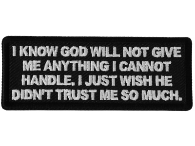 I know God will not Give me Anything I cannot Handle. I just Wish He Didn't Trust me So Much Patch
