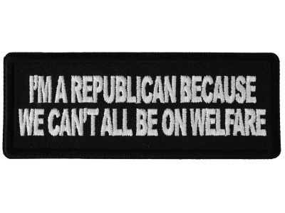 I'm Republican Because We Can't All Be on Welfare Patch