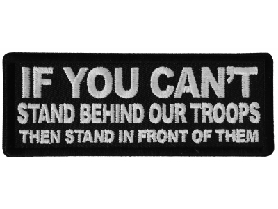 If You Can't Stand Behind Our Troops Then Stand in Front of Them Patch 
