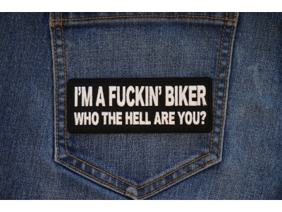 I'm A Fuckin Biker Who The Hell Are You Patch | Embroidered Patches