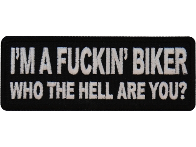 I'm A Fuckin Biker Who The Hell Are You Patch | Embroidered Patches
