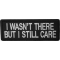 I Wasn't There But I Still Care Patch
