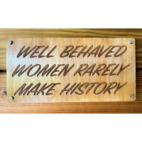 Well Behaved Women Rarely Make History Wood Sign