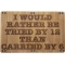 I would rather be tried by 12 than carried by 6 wood sign