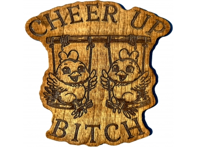 Cheer Up Bitch Chicks on a Swing Wood Sign