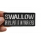 Swallow Or I'll Put It In Your Eyes Patch Swallow or I'll Put It In Your Eyes Patch shown on hand for size comparison