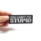 You Can't Fix Stupid Patch | Embroidered Patches You Can't Fix Stupid Patch, Biker Sayings shown on hand for size comparison