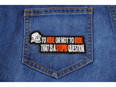 To Ride Or Not To Ride That's A Stupid Question Biker Patch | Embroidered Biker Patches