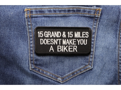 15 Grand 15 Miles Doesn't Make You A Biker Patch | Embroidered Patches