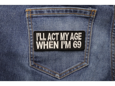 I'll Act My Age When I'm 69 Funny Patch | Embroidered Patches