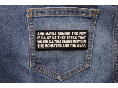 And Maybe Remind the Few if Ill of us They Speak That We Are All That Stands Between the Monsters and the Weak Patch