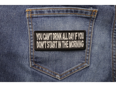 Can't Start Drinking All Day If You Don't Start In The Morning Patch | Embroidered Patches