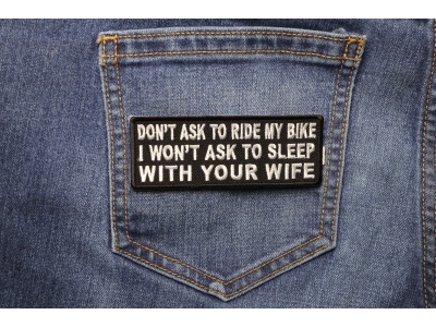 Don't Ask To Ride My Bike I Won't Ask To Sleep With Your Wife Patch | Embroidered Patches
