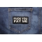 Fuck You Pay Me Black White Patch shown on jeans