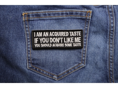 I am an Acquired Taste If You don't Like Me You Should Acquire Some Taste Patch