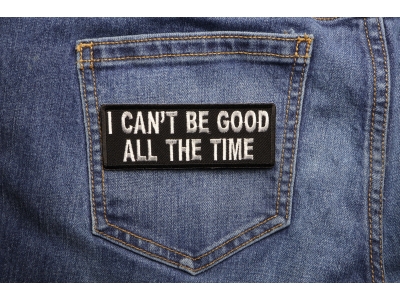 I Can't Be Good All The Time Patch | Embroidered Patches