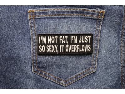 I'm Not Fat I'm Just So Sexy It Overflows Patch | Embroidered Patches