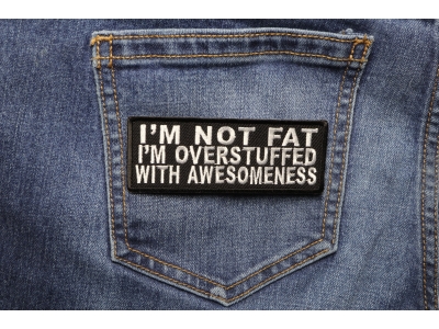 I'm Not Fat I'm Overstuffed With Awesomeness Patch | Embroidered Patches