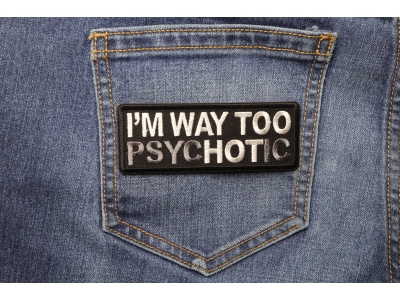 I'm Way too Hot Patch Psychotic