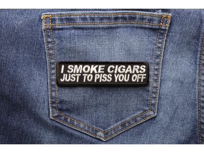 I Smoke Cigars Just To Piss You Off Patch | Embroidered Patches
