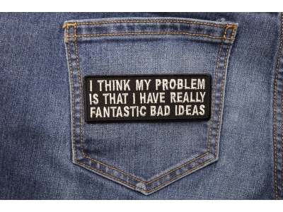 I Think My Problem Is That I Have Really Fantastic Bad Ideas Patch | Embroidered Patches