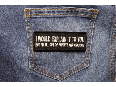 I would Explain It to You But I'm all out of Puppets And Crayons Patch