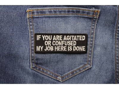 If You Are Agitated Or Confused My Job Here Is Done Patch | Embroidered Patches