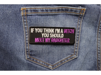 If You Think I'm A Bitch Meet My Daughter Patch | Embroidered Patches