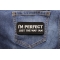 I'm Perfect Just The Way I Am Patch I'm Perfect Just The Way I Am Funny Iron on Patch shown on jeans
