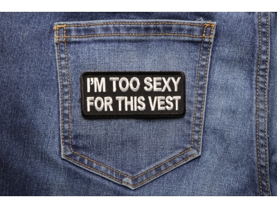 I'm Too Sexy For This Vest Fun Patch | Embroidered Patches