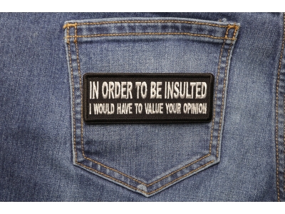 In Order to Be Insulted I would gave to Value your Opinion Patch