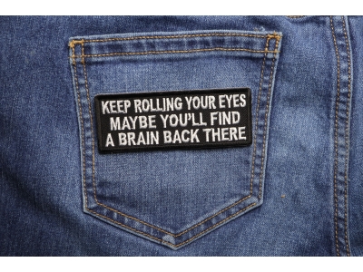 Keep Rolling Your Eyes Maybe You'll Find A Brain Back There Patch