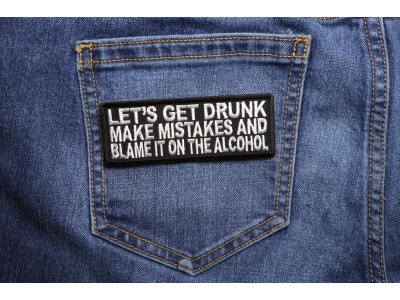 Let's Get Drunk Make Mistakes And Blame It On The Alcohol Patch