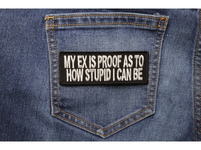 My Ex Is Proof As To How Stupid I Can Be Patch | Embroidered Patches