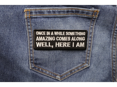Once in a While Something Amazing Comes Along Well, Here I am Patch